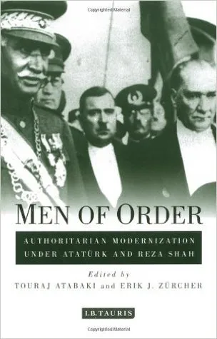 Men of Order: Authoritarian Modernization Under Atatürk and Reza Shah