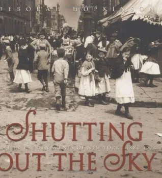 Shutting Out the Sky: Life in the Tenements of New York, 1880-1924