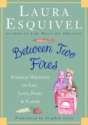 Between Two Fires: Intimate Writings on Life, Love, Food, and Flavor