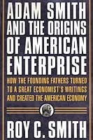 Adam Smith and the Origins of American Enterprise: How the Founding Fathers Turned to a Great Economist