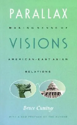 Parallax Visions: Making Sense of American-East Asian Relations at the End of the Century