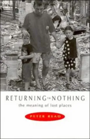 Returning To Nothing: The Meaning Of Lost Places