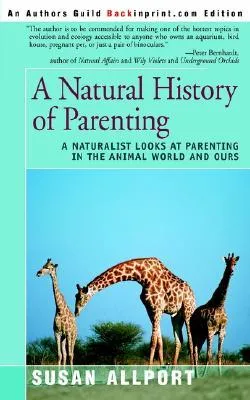 A Natural History of Parenting: A Naturalist Looks at Parenting in the Animal World and Ours