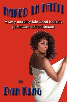 Naked in Haiti: A Sexy Morality Tale about Tourists, Prostitutes & Politicians