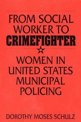 From Social Worker to Crimefighter: Women in United States Municipal Policing