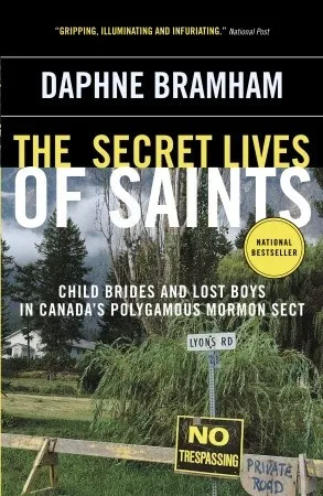 The Secret Lives of Saints: Child Brides and Lost Boys in Canada's Polygamous Mormon Sect