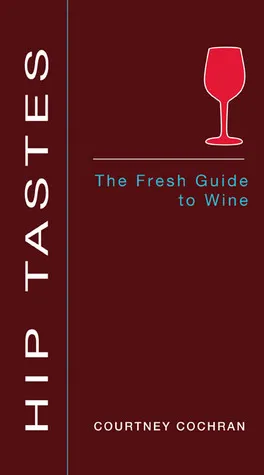 Hip Tastes: The Fresh Guide to Wine