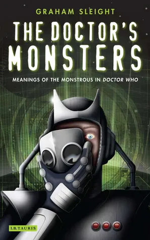 The Doctor's Monsters: Meanings of the Monstrous in Doctor Who