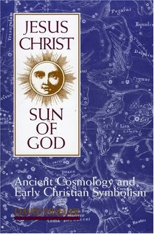 Jesus Christ, Sun of God: Ancient Cosmology and Early Christian Symbolism