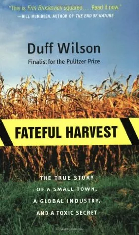 Fateful Harvest: The True Story of a Small Town, a Global Industry, and a Toxic Secret