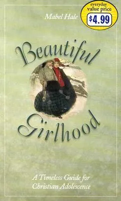 Beautiful Girlhood: A Timeless Guide for Christian Adolescense