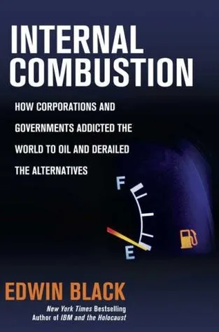 Internal Combustion: How Corporations and Governments Addicted the World to Oil and Derailed the Alternatives