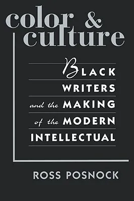 Color and Culture: Black Writers and the Making of the Modern Intellectual