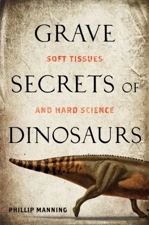 Grave Secrets of Dinosaurs: Soft Tissues and Hard Science