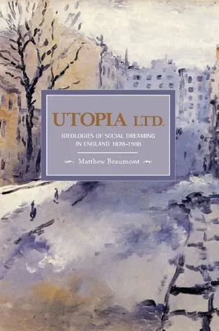 Utopia, Ltd.: Ideologies of Social Dreaming in England 1870-1900