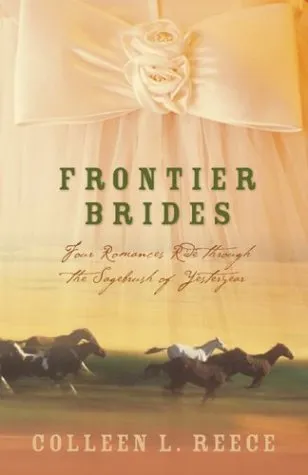 Frontier Brides: Four Romances Ride Through the Sagebrush of Yesteryear