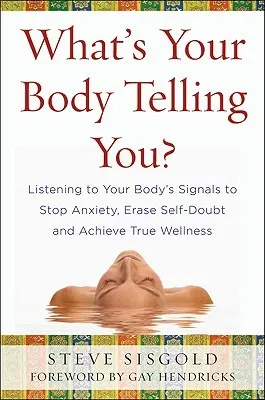 What's Your Body Telling You?: Listening to Your Body's Signals to Stop Anxiety, Erase Self-Doubt and Achieve True Wellness