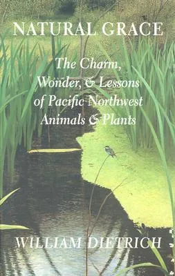 Natural Grace: The Charm, Wonder, and Lessons of Pacific Northwest Animals and Plants