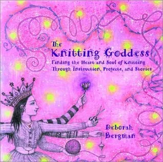 The Knitting Goddess: Finding the Heart and Soul of Knitting Through Instruction