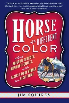 Horse Of A Different Color: A Tale of Breeding Geniuses, Dominant Females, and the Fastest Derby Winner Since Secretariat