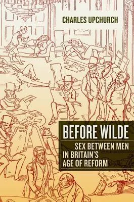 Before Wilde: Sex between Men in Britain’s Age of Reform