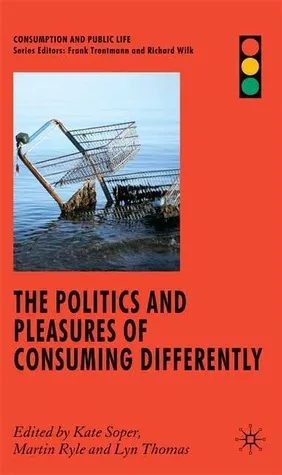 The Politics and Pleasures of Consuming Differently