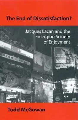 The End of Dissatisfaction?: Jacques Lacan and the Emerging Society of Enjoyment