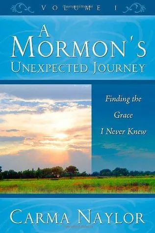 A Mormon's Unexpected Journey: Finding the Grace I Never Knew; Volume 1