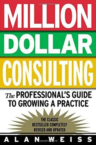 Million Dollar Consulting: the Professional's Guide to Growing a Practice