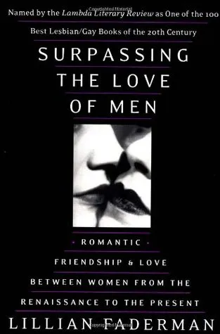 Surpassing the Love of Men: Romantic Friendship and Love Between Women from the Renaissance to the Present