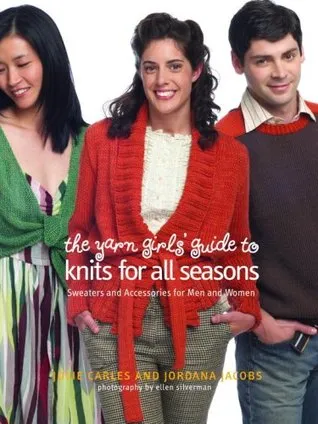 The Yarn Girls' Guide to Knits for All Seasons: Sweaters and Accessories for Men and Women