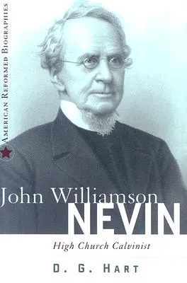 John Williamson Nevin: High-Church Calvinist