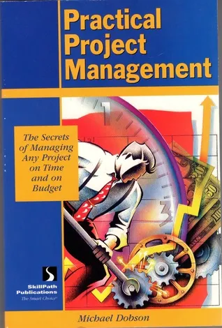 Practical Project Management: Secrets of Managing Any Project on Time and on Budget