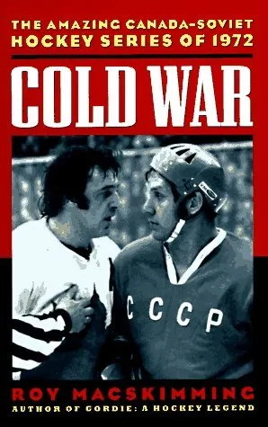 Cold War: The Amazing Canada-Soviet Hockey Series of 1972