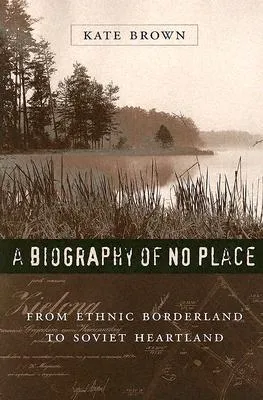 A Biography of No Place: From Ethnic Borderland to Soviet Heartland