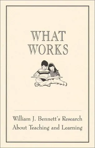 What Works: William J. Bennett's Research about Teaching and Learning