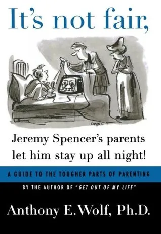 It's Not Fair, Jeremy Spencer's Parents Let Him Stay up All Night!: A Guide to the Tougher Parts of Parenting