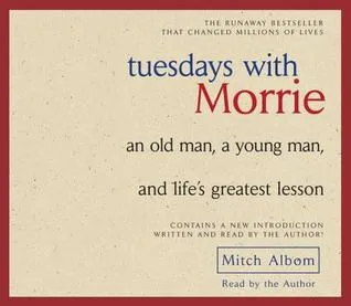 Tuesdays with Morrie: An Old Man, a Young Man, and Life's Greatest Lesson