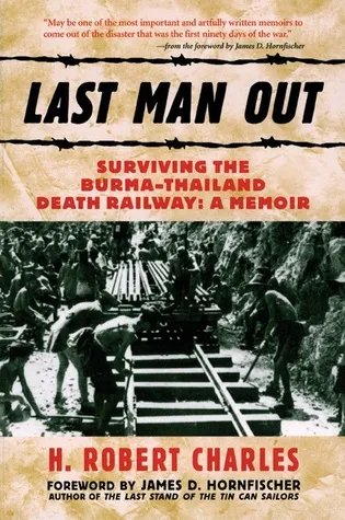 Last Man Out: Surviving the Burma-Thailand Death Railway: A Memoir