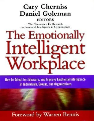 The Emotionally Intelligent Workplace: How to Select For, Measure, and Improve Emotional Intelligence in Individuals, Groups, and