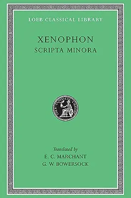 Scripta Minora: Hiero/Agesilaus/Constitution of the Lacedaemonians/Ways & Means/Cavalry Commander/Art of Horsemanship/On Hunting/Constitution of the Athenians