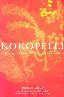 Kokopelli: The Magic, Mirth, and Mischief of an Ancient Symbol