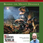 Behold the Mighty Dinosaur  (The Modern Scholar)