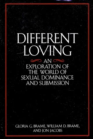 Different Loving: An Exploration of the World of Sexual Dominance and Submission