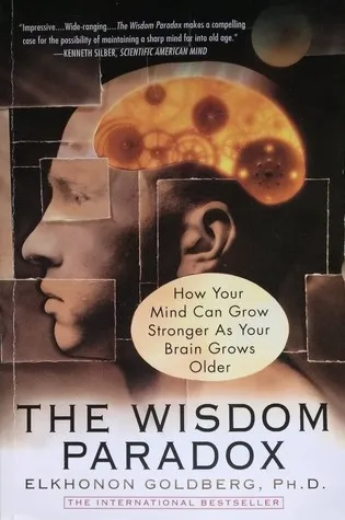 The Wisdom Paradox: How Your Mind Can Grow Stronger as Your Brain Grows Older