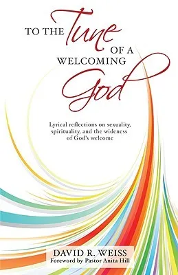 To The Tune Of A Welcoming God: Lyrical Reflections On Sexuality, Spirituality, And The Wideness Of God