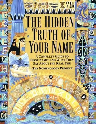 The Hidden Truth of Your Name: A Complete Guide to First Names and What They Say about the Real You