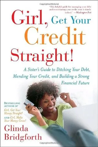 Girl, Get Your Credit Straight!: A Sister's Guide to Ditching Your Debt, Mending Your Credit, and Building a Strong Financial Future