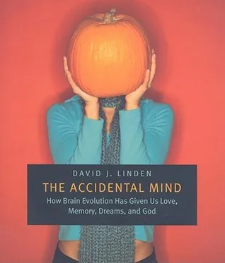 The Accidental Mind: How Brain Evolution Has Given Us Love, Memory, Dreams, and God