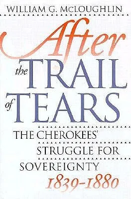 After the Trail of Tears: The Cherokees' Struggle for Sovereignty, 1839-1880